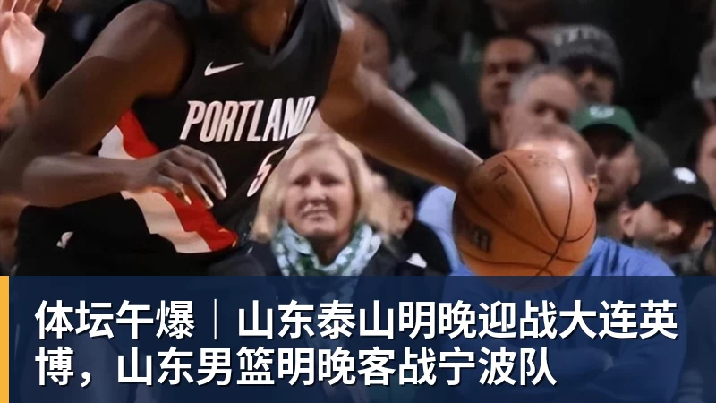 米兰体育体坛午爆|山东泰山明晚迎战大连英博,山东男篮明晚客战宁波队